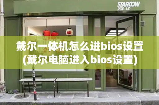 戴尔一体机怎么进bios设置(戴尔电脑进入bios设置)