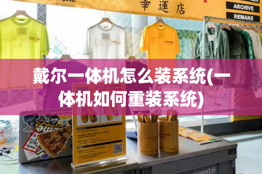 戴尔一体机怎么装系统(一体机如何重装系统)-第1张图片-星选测评