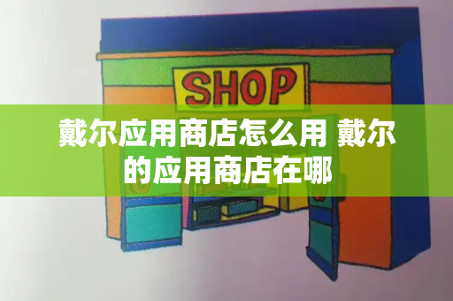 戴尔应用商店怎么用 戴尔的应用商店在哪