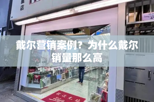 戴尔营销案例？为什么戴尔销量那么高-第1张图片-星选测评