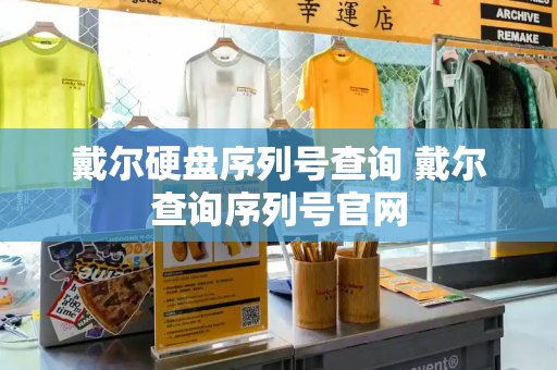 戴尔硬盘序列号查询 戴尔查询序列号官网