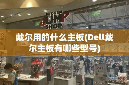 戴尔用的什么主板(Dell戴尔主板有哪些型号)-第1张图片-星选测评
