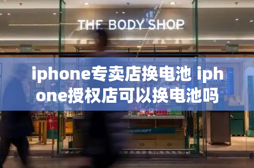 iphone专卖店换电池 iphone授权店可以换电池吗