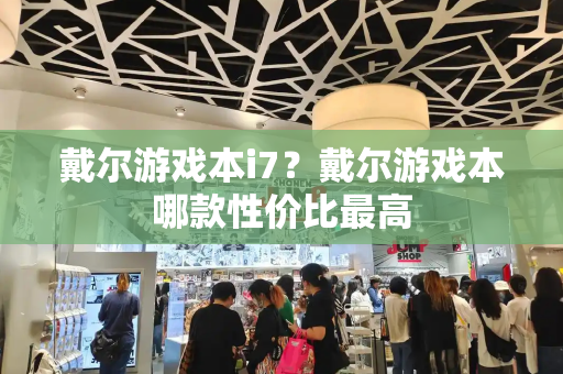 戴尔游戏本i7？戴尔游戏本哪款性价比最高-第1张图片-星选测评