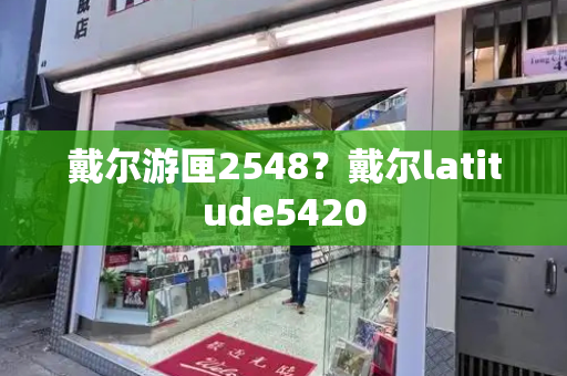 戴尔游匣2548？戴尔latitude5420