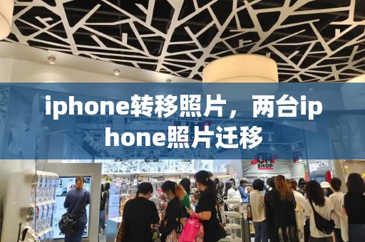 iphone转移照片，两台iphone照片迁移