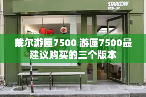 戴尔游匣7500 游匣7500最建议购买的三个版本-第1张图片-星选测评