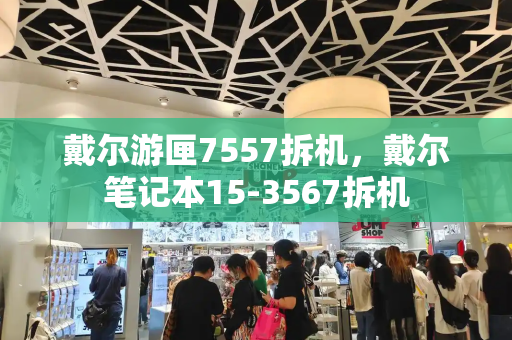 戴尔游匣7557拆机，戴尔笔记本15-3567拆机