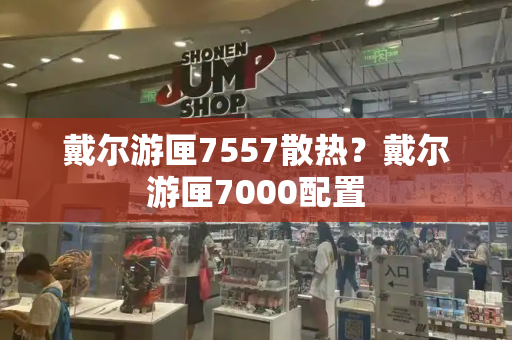 戴尔游匣7557散热？戴尔游匣7000配置
