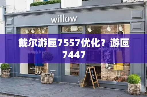 戴尔游匣7557优化？游匣7447