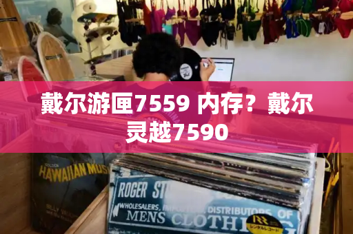 戴尔游匣7559 内存？戴尔灵越7590-第1张图片-星选测评