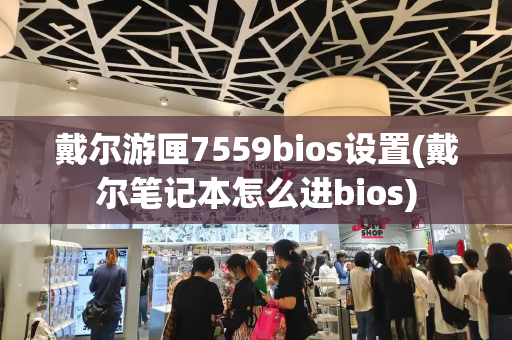戴尔游匣7559bios设置(戴尔笔记本怎么进bios)-第1张图片-星选测评
