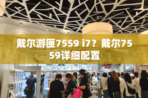 戴尔游匣7559 i7？戴尔7559详细配置