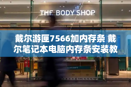 戴尔游匣7566加内存条 戴尔笔记本电脑内存条安装教程-第1张图片-星选测评