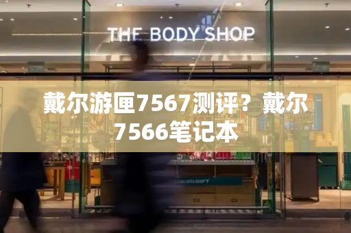 戴尔游匣7567测评？戴尔7566笔记本