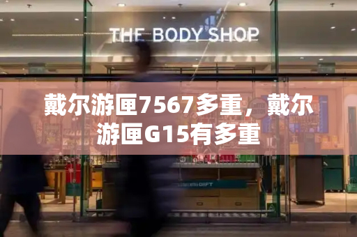 戴尔游匣7567多重，戴尔游匣G15有多重