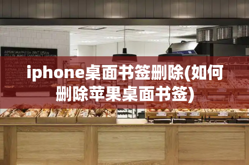 iphone桌面书签删除(如何删除苹果桌面书签)