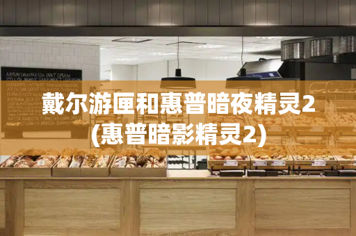 戴尔游匣和惠普暗夜精灵2(惠普暗影精灵2)