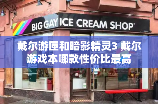 戴尔游匣和暗影精灵3 戴尔游戏本哪款性价比最高-第1张图片-星选测评
