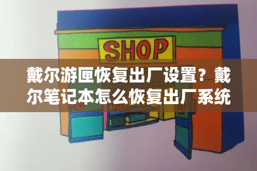 戴尔游匣恢复出厂设置？戴尔笔记本怎么恢复出厂系统-第1张图片-星选测评