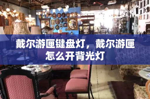 戴尔游匣键盘灯，戴尔游匣怎么开背光灯