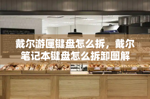 戴尔游匣键盘怎么拆，戴尔笔记本键盘怎么拆卸图解-第1张图片-星选测评