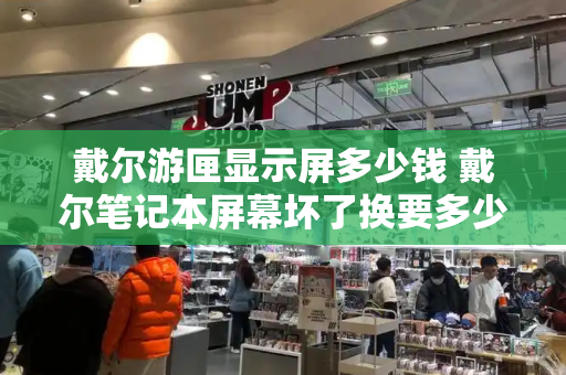 戴尔游匣显示屏多少钱 戴尔笔记本屏幕坏了换要多少钱-第1张图片-星选测评