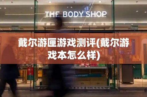 戴尔游匣游戏测评(戴尔游戏本怎么样)-第1张图片-星选测评