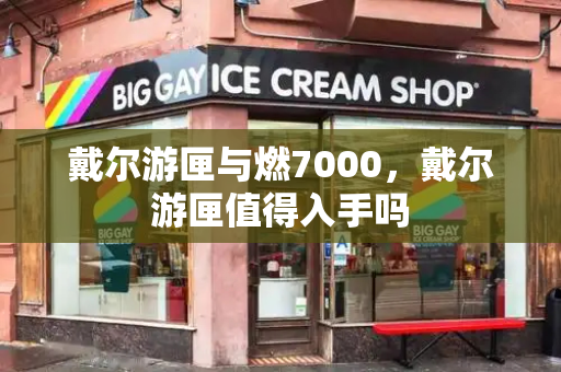 戴尔游匣与燃7000，戴尔游匣值得入手吗