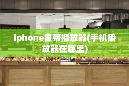 iphone自带播放器(手机播放器在哪里)