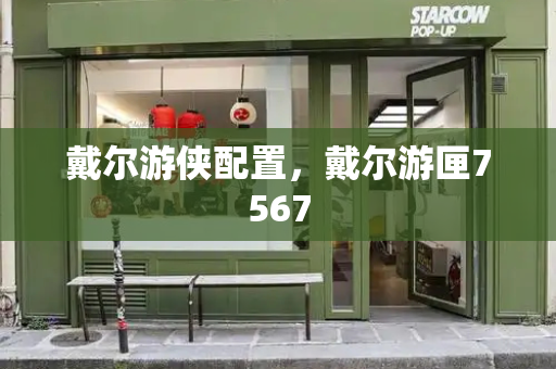 戴尔游侠配置，戴尔游匣7567