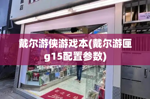 戴尔游侠游戏本(戴尔游匣g15配置参数)-第1张图片-星选测评
