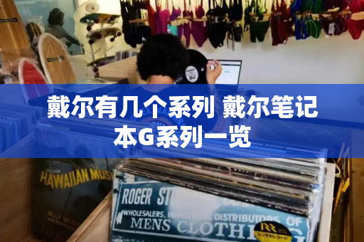 戴尔有几个系列 戴尔笔记本G系列一览