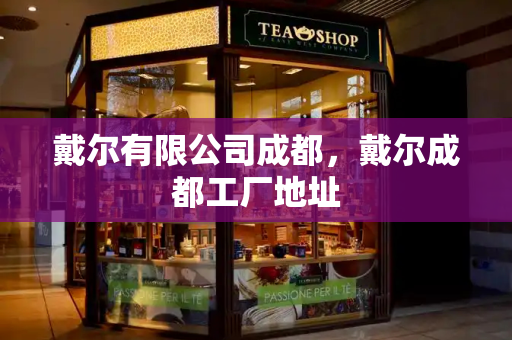 戴尔有限公司成都，戴尔成都工厂地址