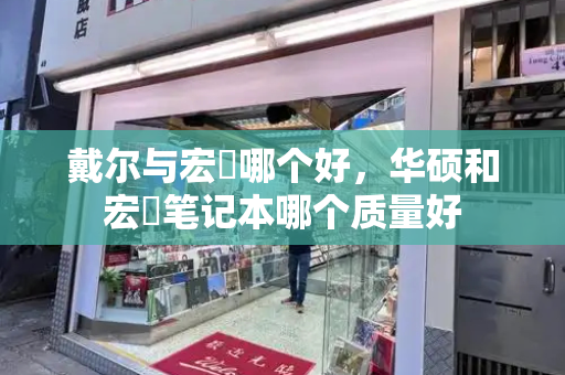 戴尔与宏碁哪个好，华硕和宏碁笔记本哪个质量好-第1张图片-星选测评