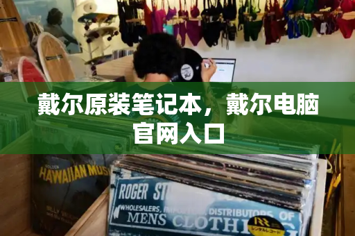 戴尔原装笔记本，戴尔电脑官网入口