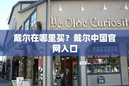 戴尔在哪里买？戴尔中国官网入口
