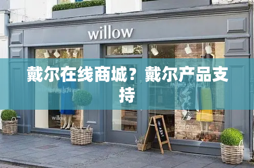 戴尔在线商城？戴尔产品支持