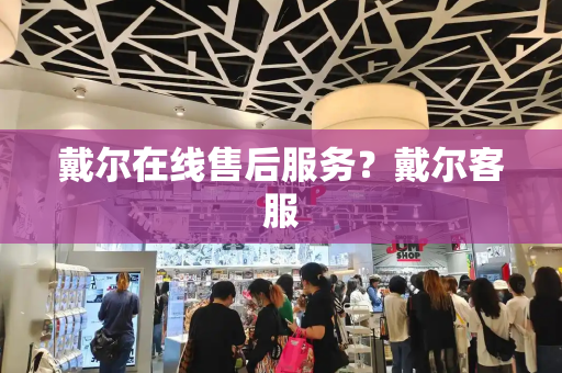 戴尔在线售后服务？戴尔客服