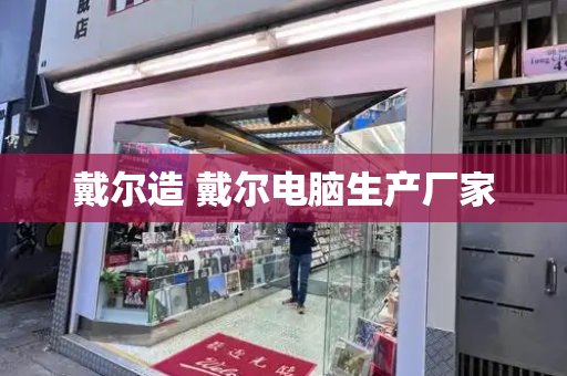 戴尔造 戴尔电脑生产厂家