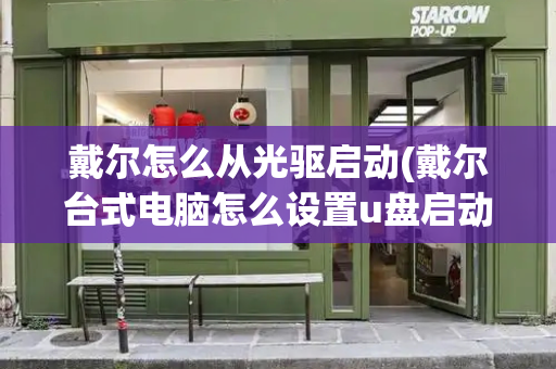 戴尔怎么从光驱启动(戴尔台式电脑怎么设置u盘启动)-第1张图片-星选测评