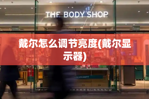 戴尔怎么调节亮度(戴尔显示器)