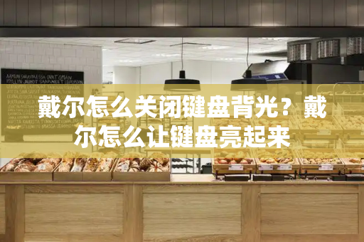 戴尔怎么关闭键盘背光？戴尔怎么让键盘亮起来-第1张图片-星选测评