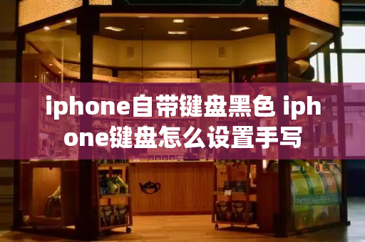 iphone自带键盘黑色 iphone键盘怎么设置手写