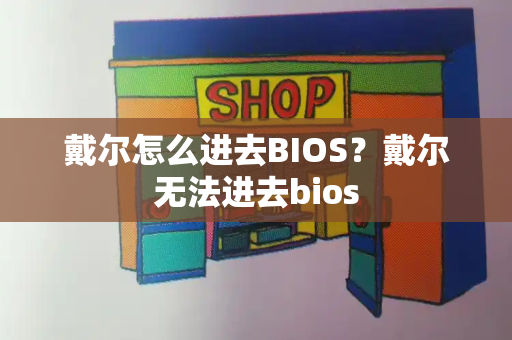 戴尔怎么进去BIOS？戴尔无法进去bios