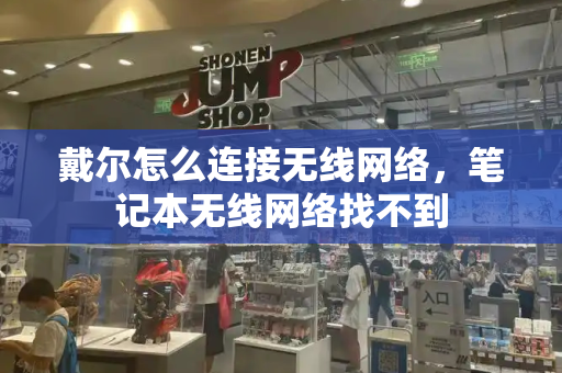 戴尔怎么连接无线网络，笔记本无线网络找不到