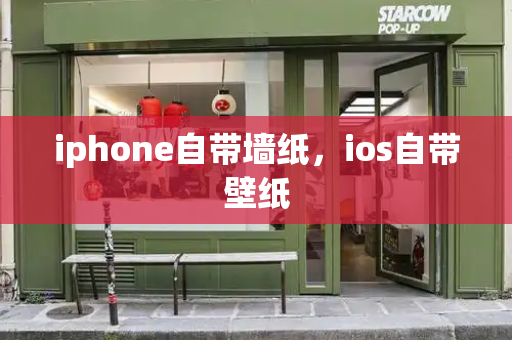 iphone自带墙纸，ios自带壁纸