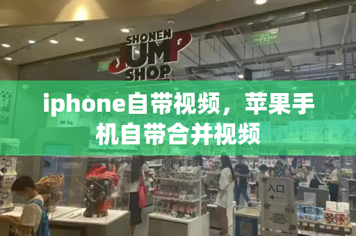 iphone自带视频，苹果手机自带合并视频