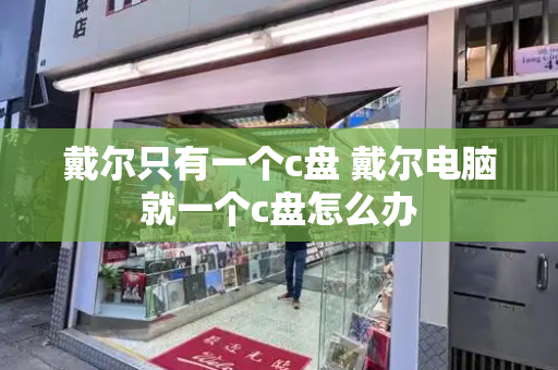 戴尔只有一个c盘 戴尔电脑就一个c盘怎么办-第1张图片-星选测评