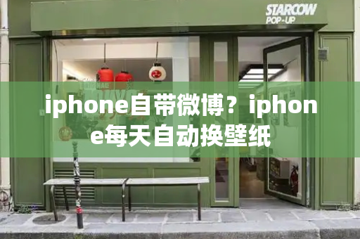 iphone自带微博？iphone每天自动换壁纸